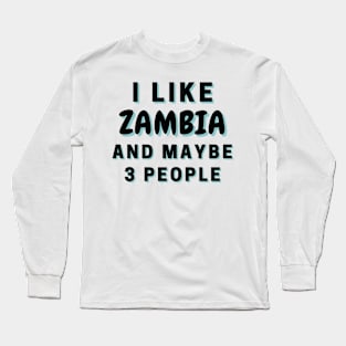 I Like Zambia And Maybe 3 People Long Sleeve T-Shirt